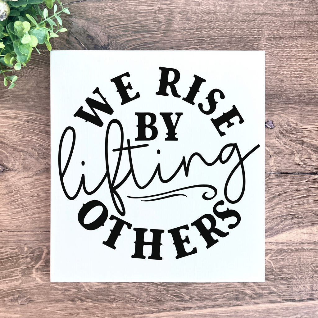 We Rise by Lifting Others Mini Sign